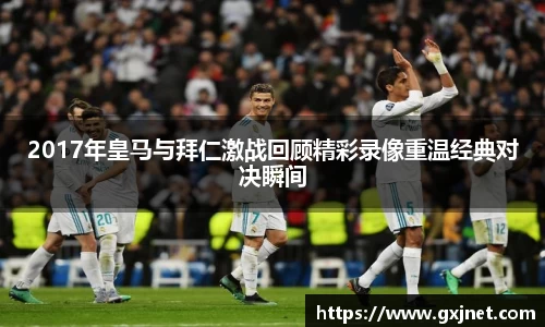 SUNBET2017年皇马与拜仁激战回顾精彩录像重温经典对决瞬间